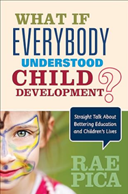 Cover Image for Rae Pica's book "What if Everybody understood Child Development"